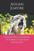 The Lone Wolf: Harnessing the Power of Solitude for Success B0BSZWQCZ3 Book Cover