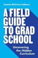 A Field Guide to Grad School: Uncovering the Hidden Curriculum 0691201099 Book Cover