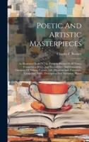 Poetic And Artistic Masterpieces: An Illustrated Book Of The Favorite Poems Of All Times, Comprising Home And Fireside, love And Friendship, Glimpses ... And Battle, Description And Narration, Places 1020588047 Book Cover