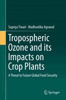 Tropospheric Ozone and its Impacts on Crop Plants: A Threat to Future Global Food Security 3030101258 Book Cover