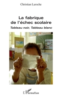 La fabrique de l'échec scolaire: Tableau noir, Tableau blanc (French Edition) 2296125727 Book Cover