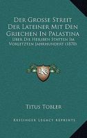 Der Grosse Streit Der Lateiner Mit Den Griechen in Pal�stina �ber Die Heiligen St�tten Im Vorletzten Jahrhundert Und Der Neubau Der Grabkuppel Zu Jerusalem Im Letztverflossenen Jahrzehn (Classic Repri 1160434751 Book Cover