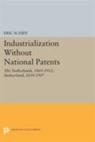 Industrialization without National Patents: The Netherlands, 1869-1912, Switzerland, 1850-1907 0691620709 Book Cover