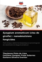 Syzygium aromaticum (clou de girofle) : nanoémulsions fongicides: Profil chimique, stabilité thermodynamique et activité fongicide des nanoémulsions de Syzygium aromaticum 6204060767 Book Cover