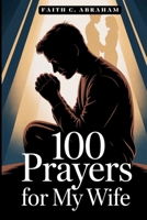 100 Prayers for My Wife: A Husband's Guide to Powerful Prayer, Spiritual Growth, and Building a Christ-Centered Marriage Through Daily Intercession (The 100 Prayers Collection) B0FDK6822P Book Cover
