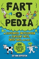 Fart-o-Pedia: An Illustrated Encyclopedia of Flatulent Facts, Gassy Gags, And More!―300 Explosive Facts and Jokes! 1510766685 Book Cover