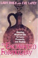 The Enchanted Formulary: Blending Magickal Oils for Love, Prosperity, and Healing 0806527048 Book Cover