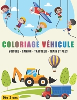 Coloriage Véhicule: Livre de Coloriage pour Enfants Dès 2 ans - 50 Motifs de Voiture, Camion, Tracteur, Engins de chantier, Train et Plus.. B088VR6LF1 Book Cover