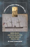 Two Captains from Carolina: Moses Grandy, John Newland Maffitt, and the Coming of the Civil War 1469642298 Book Cover