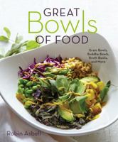 Great Bowls of Food: One-Bowl Meals Made with Healthy Grains, Noodles, Lean Proteins, and Veggies 1581573383 Book Cover
