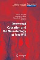 Downward Causation and the Neurobiology of Free Will (Understanding Complex Systems) 3642032044 Book Cover