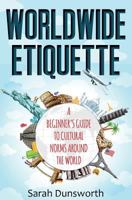 Worldwide Etiquette: A Beginner's Guide to Cultural Norms Around the World 1537191616 Book Cover