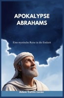 APOKALYPSE ABRAHAMS: Eine mystische Reise in die Endzeit (German Edition) B0DQ8FTB4B Book Cover