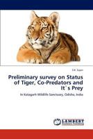 Preliminary survey on Status of Tiger, Co-Predators and It`s Prey: In Kotagarh Wildlife Sanctuary, Odisha, India 365929778X Book Cover