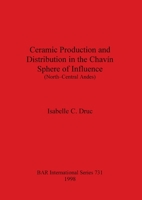 Ceramic Production and Distribution in the Chavin Sphere of Influence (North-Central Andes) (Bar International Series) 086054964X Book Cover