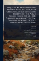 Inquisitions and Assessments Relating to Feudal Aids, With Other Analogous Documents Preserved in the Public Record Office; A.D. 1284-1431; Published ... Secretary of State for the Home Department 1024096580 Book Cover