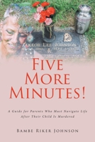 Five More Minutes! A guide for parents who must navigate life after their child is murdered 1638147582 Book Cover