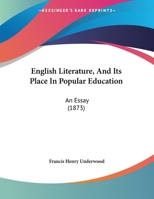 English Literature, and Its Place in Popular Education: An Essay 1104122618 Book Cover