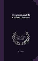Dyspepsia, and Its Kindred Diseases 0469964553 Book Cover