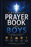 Catholic Prayer Book for Boys: For School, Sports, Friendship, Courage, Character, the Sacraments, and Growing Strong in Faith B0HGBQ7QHB Book Cover