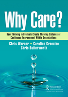 Why Care?: How Thriving Individuals Create Thriving Cultures of Continuous Improvement Within Organizations 1032537647 Book Cover