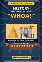 History That Makes Boys Say “Whoa!”: 1,000+ Wild Facts and True Stories About Empires, Warriors, Explorers, Vikings, Pirates, and the Wild West for Ages 8–12 B0GYKWLPQ4 Book Cover