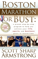 Boston Marathon or Bust: A Proven Step-By-Step Program That Helps You Achieve Your Life, Sports, and Business Goals in Record Time. 1600372457 Book Cover