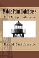 Mobile Point Lighthouse: Fort Morgan, Alabama 1495484394 Book Cover