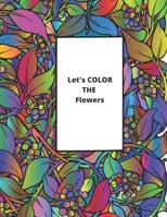 Let's COLOR THE Flowers.Coloring Book: 8,5 X 11 Inch. 59 Pages. B08TQG36XF Book Cover