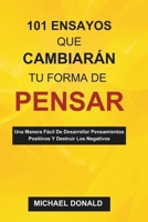 101 ENSAYOS QUE CAMBIARÁN TU FORMA DE PENSAR: Una Manera Fácil De Desarrollar Pensamientos Positivos Y Destruir Los Negativos (Spanish Edition) B0DS4QTBQT Book Cover