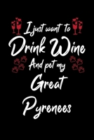 I Just Wanna Drink Wine And Pet My Great Pyrenees 1087446430 Book Cover