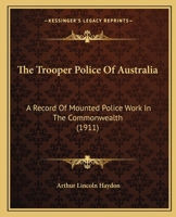 The Trooper Police Of Australia: A Record Of Mounted Police Work In The Commonwealth 9353706467 Book Cover