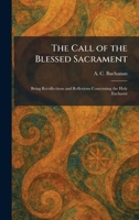 The Call of the Blessed Sacrament: Being Recollections and Reflexions Concerning the Holy Eucharist 1025531280 Book Cover