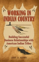 Working in Indian Country: Building Successful Business Relationships with American Indian Tribes