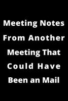 Meeting Notes From Another Meeting That Could Have Been An Email.: Gift For Co Worker, Best Gag Gift, Work Journal, Boss Notebook, (110 Pages, Lined , 6 x 9) 1678558125 Book Cover