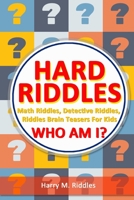 Hard Riddles: Math Riddles, Detective Riddles, Riddles Brain Teasers For Kids, Who Am I? 1086754158 Book Cover