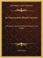 De Timocreontis Rhodii Carmine: A Plutarcho Servato Alioque Plutarchi Loco (1866) 1161047239 Book Cover