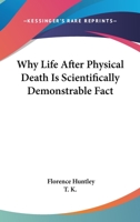 Why Life After Physical Death Is Scientifically Demonstrable Fact 1425346359 Book Cover