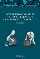 Robot Programming by Demonstration: A Probabilistic Approach 1439808678 Book Cover