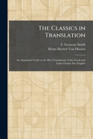 The Classics in Translation: An Annotated Guide to the Best Translations of the Greek and Latin Classics Into English 1025560949 Book Cover