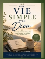 Une vie simple avec Dieu :: Trouver la paix, la clarté et la foi dans un monde agité (French Edition) B0GZP7YPW9 Book Cover