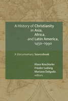 A History of Christianity in Asia, Africa, and Latin America, 1450-1990: A Documentary Sourcebook 0802828892 Book Cover