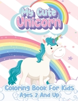 My Cute Unicorn Coloring Book for Kids Ages 2 And Up: Amazing Rainbow & Unicorn Coloring Book for Kindergarten Student B08TQ2QL15 Book Cover