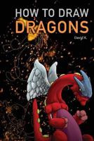 How to Draw Dragons: The Step-By-Step Dragon Drawing Book 1546598596 Book Cover