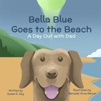 Bella Blue Goes to the Beach: A Day Out With Dad 0578615959 Book Cover