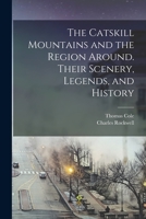 The Catskill Mountains and the Region Around. Their Scenery, Legends, and History 1015947492 Book Cover