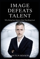 Image Defeats Talent: Why Being Seen Matters More Than Being Good B0GBJY8BZG Book Cover