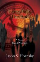 Every Sigh, The End: A Novel. About Zombies. 059538322X Book Cover