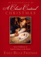 Celebrating a Christ-Centered Christmas: Seven Traditions to Lead Us Closer to the Savior 1606418394 Book Cover