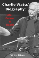 Charlie Watts’ Biography: Life, Career and Death B09DMTQXF8 Book Cover